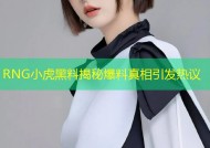 RNG小虎黑料揭秘爆料真相引发热议