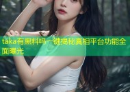 taka有黑料吗一键揭秘真相平台功能全面曝光