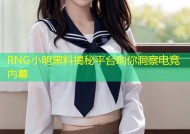 RNG小明黑料揭秘平台助你洞察电竞内幕