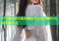 BTS黑料辱华真相揭秘平台实时爆料功能吸睛点击
