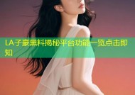 LA子豪黑料揭秘平台功能一览点击即知