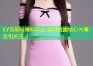 KY帝黑料爆料平台 实时揭露核心内幕吸引关注