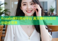 Rozalin黑料揭秘平台 真实爆料与互动功能全覆盖