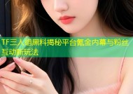 TF三人组黑料揭秘平台氪金内幕与粉丝互动新玩法